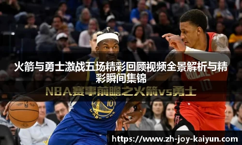 火箭与勇士激战五场精彩回顾视频全景解析与精彩瞬间集锦