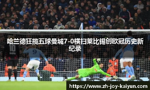 哈兰德狂揽五球曼城7-0横扫莱比锡创欧冠历史新纪录